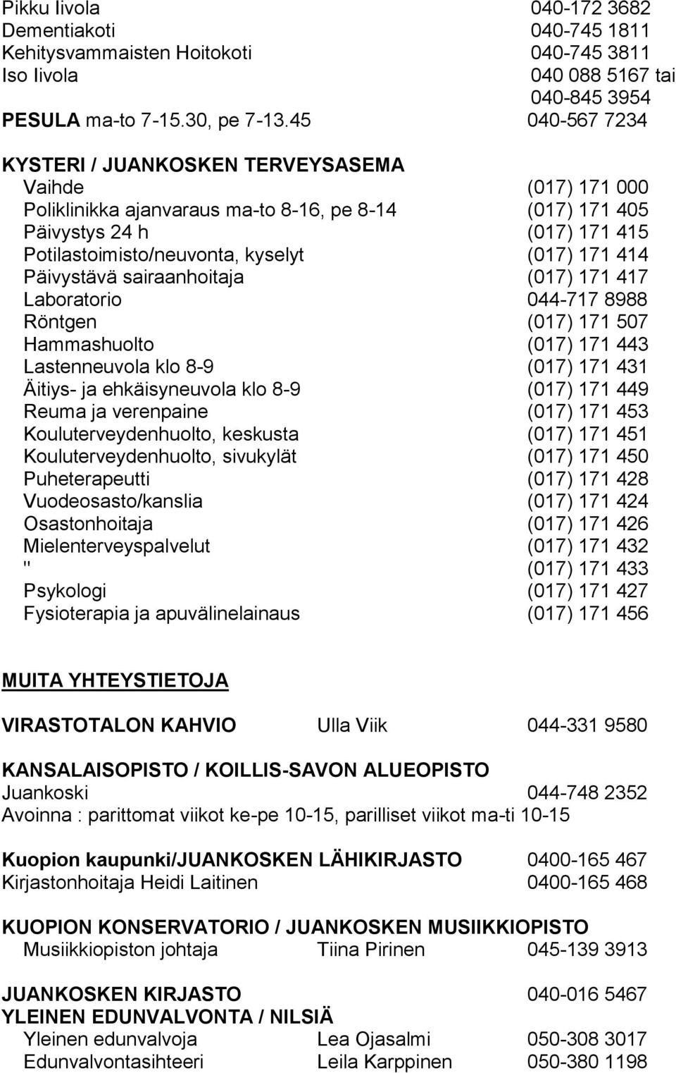 171 414 Päivystävä sairaanhoitaja (017) 171 417 Laboratorio 044-717 8988 Röntgen (017) 171 507 Hammashuolto (017) 171 443 Lastenneuvola klo 8-9 (017) 171 431 Äitiys- ja ehkäisyneuvola klo 8-9 (017)