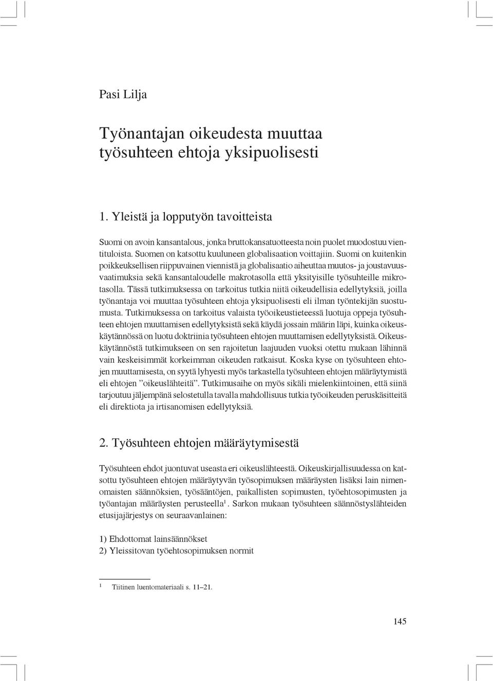 Suomi on kuitenkin poikkeuksellisen riippuvainen viennistä ja globalisaatio aiheuttaa muutos- ja joustavuusvaatimuksia sekä kansantaloudelle makrotasolla että yksityisille työsuhteille mikrotasolla.