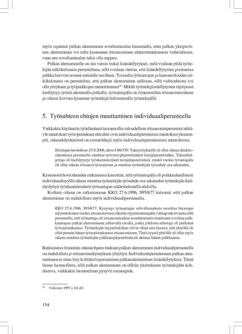Palkan alentamiselle on siis varsin tiukat lisäedellytykset, mitä voidaan pitää työtekijän näkökulmasta perusteltuna, sillä voidaan olettaa, että lisäedellytysten poistuessa palkka harvoin nousee