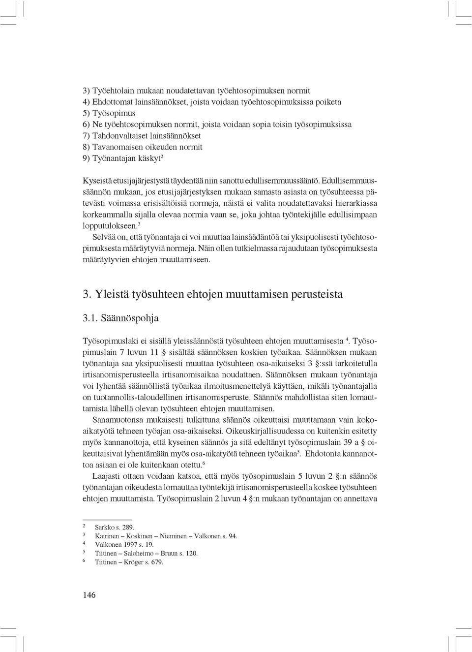 Edullisemmuussäännön mukaan, jos etusijajärjestyksen mukaan samasta asiasta on työsuhteessa pätevästi voimassa erisisältöisiä normeja, näistä ei valita noudatettavaksi hierarkiassa korkeammalla