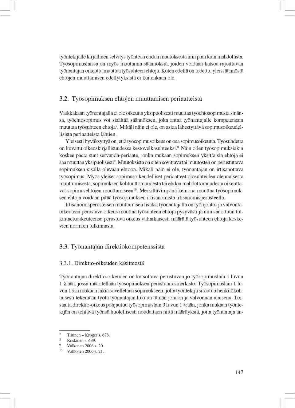 Kuten edellä on todettu, yleissäännöstä ehtojen muuttamisen edellytyksistä ei kuitenkaan ole. 3.2.
