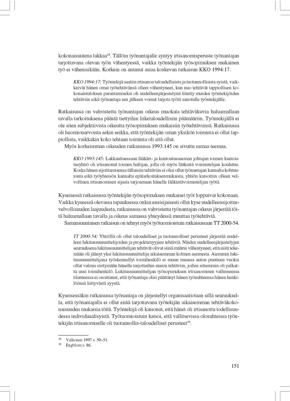 KKO 1994:17: Työntekijä saatiin irtisanoa taloudellisista ja tuotannollisista syistä, vaikkeivät hänen omat työtehtävänsä olleet vähentyneet, kun nuo tehtävät tappiollisen kokonaistuloksen
