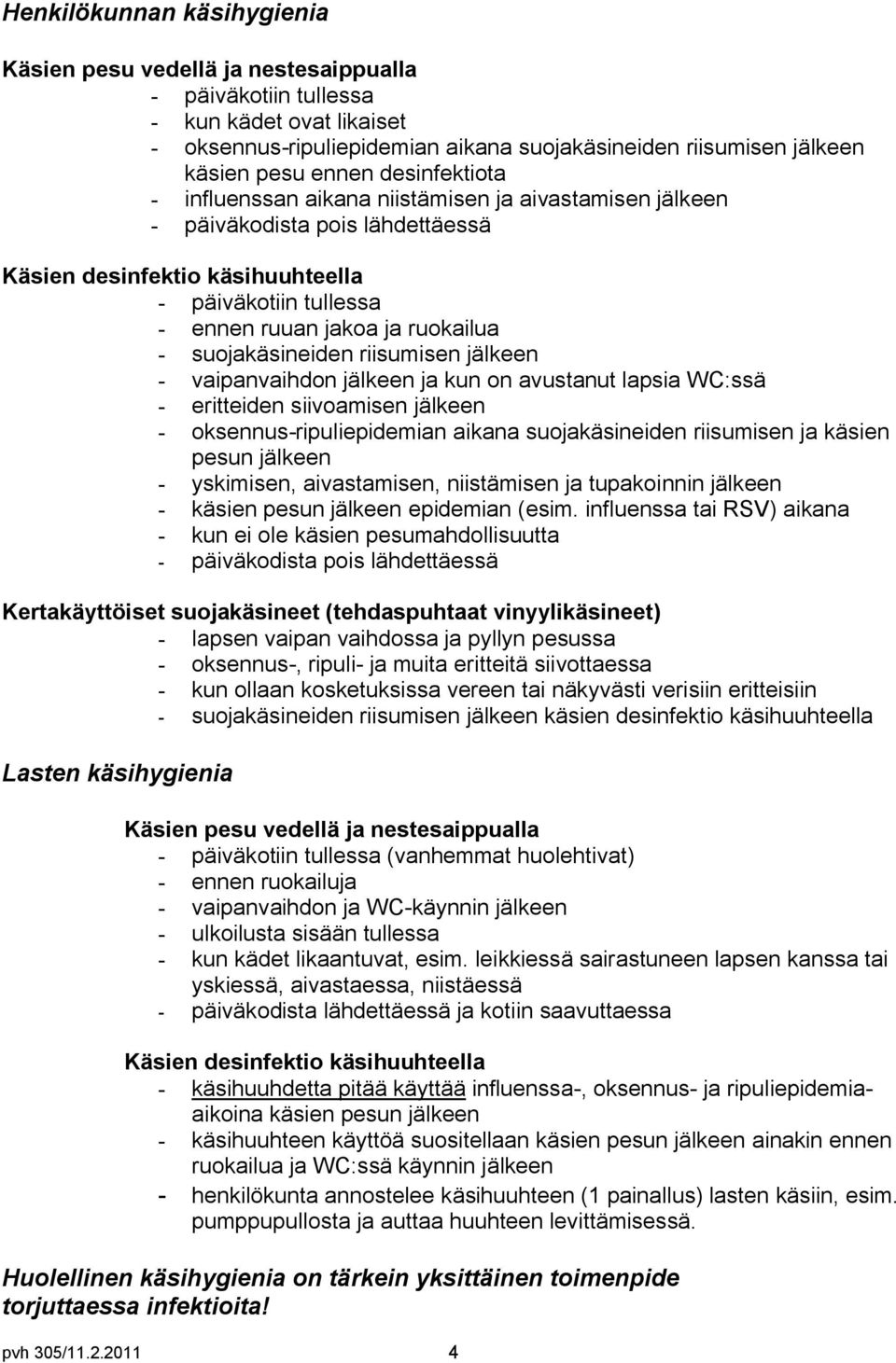 suojakäsineiden riisumisen jälkeen vaipanvaihdon jälkeen ja kun on avustanut lapsia WC:ssä eritteiden siivoamisen jälkeen oksennus ripuliepidemian aikana suojakäsineiden riisumisen ja käsien pesun