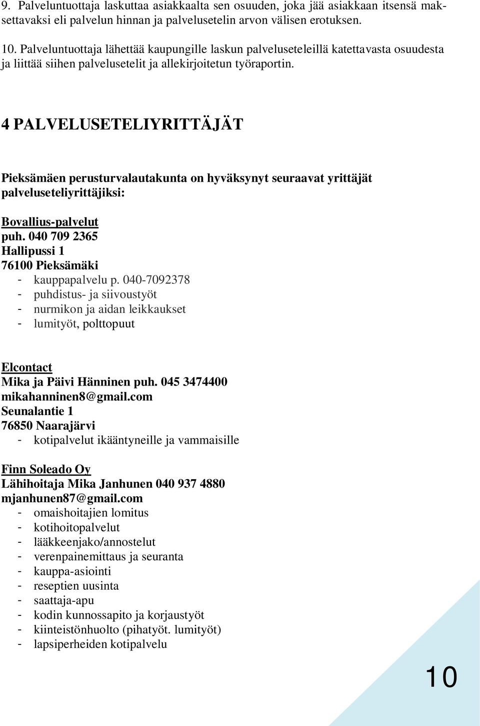 4 PALVELUSETELIYRITTÄJÄT Pieksämäen perusturvalautakunta on hyväksynyt seuraavat yrittäjät palveluseteliyrittäjiksi: Bovallius-palvelut puh.