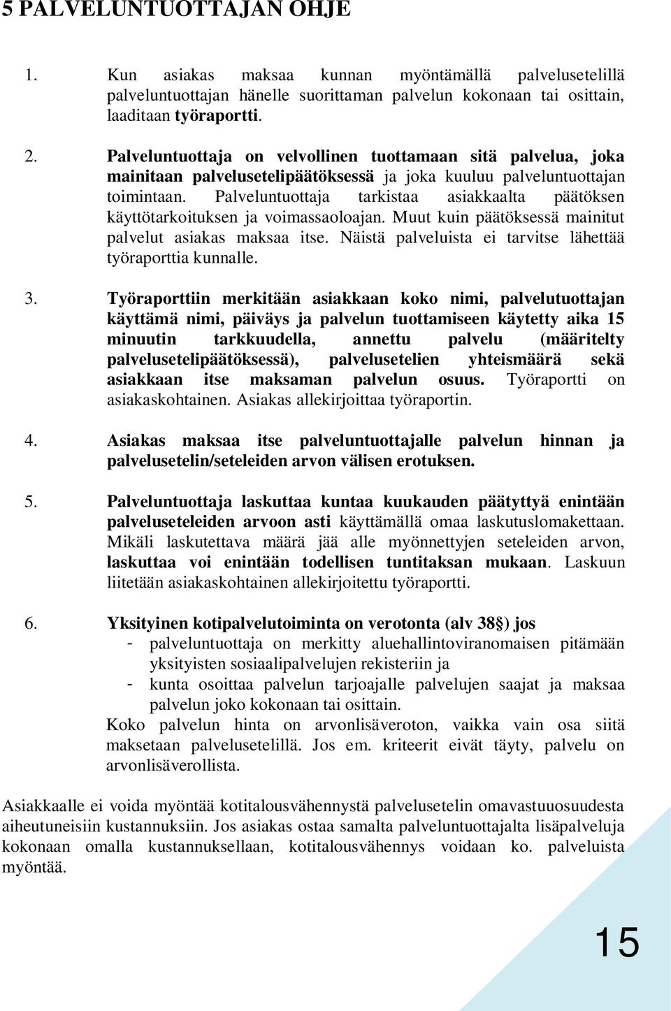 Palveluntuottaja tarkistaa asiakkaalta päätöksen käyttötarkoituksen ja voimassaoloajan. Muut kuin päätöksessä mainitut palvelut asiakas maksaa itse.