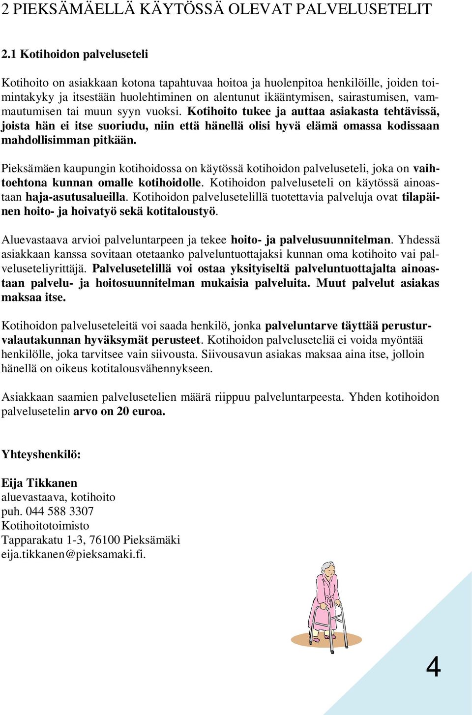 vammautumisen tai muun syyn vuoksi. Kotihoito tukee ja auttaa asiakasta tehtävissä, joista hän ei itse suoriudu, niin että hänellä olisi hyvä elämä omassa kodissaan mahdollisimman pitkään.