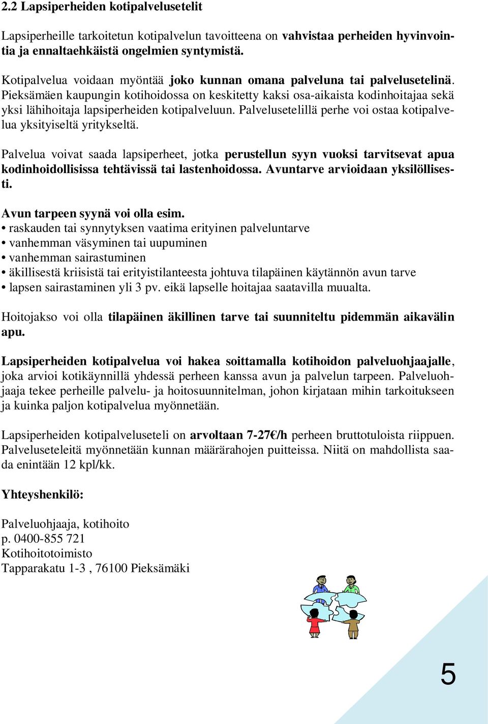 Pieksämäen kaupungin kotihoidossa on keskitetty kaksi osa-aikaista kodinhoitajaa sekä yksi lähihoitaja lapsiperheiden kotipalveluun.