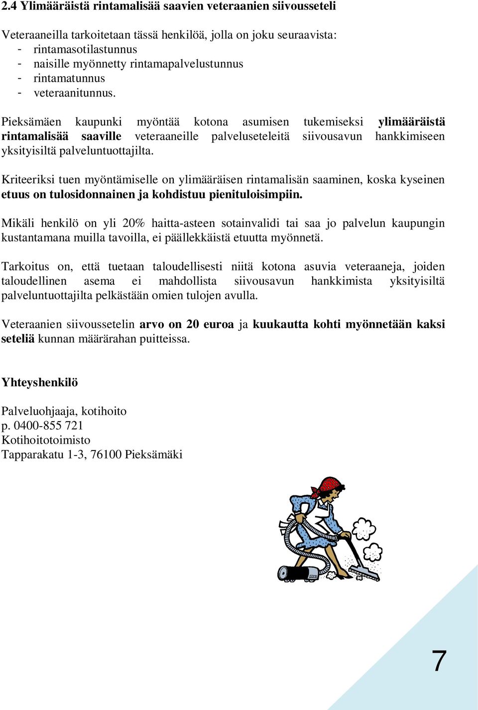 Pieksämäen kaupunki myöntää kotona asumisen tukemiseksi ylimääräistä rintamalisää saaville veteraaneille palveluseteleitä siivousavun hankkimiseen yksityisiltä palveluntuottajilta.