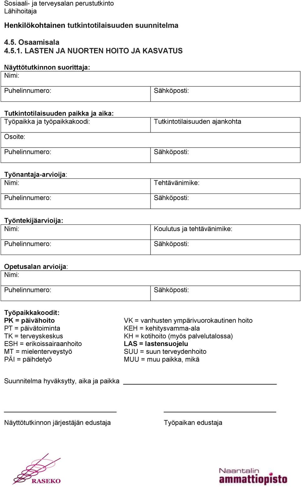 Työnantaja-arvioija: Tehtävänimike: Työntekijäarvioija: Koulutus ja tehtävänimike: Opetusalan arvioija: Työpaikkakoodit: PK = päivähoito PT = päivätoiminta TK = terveyskeskus ESH =