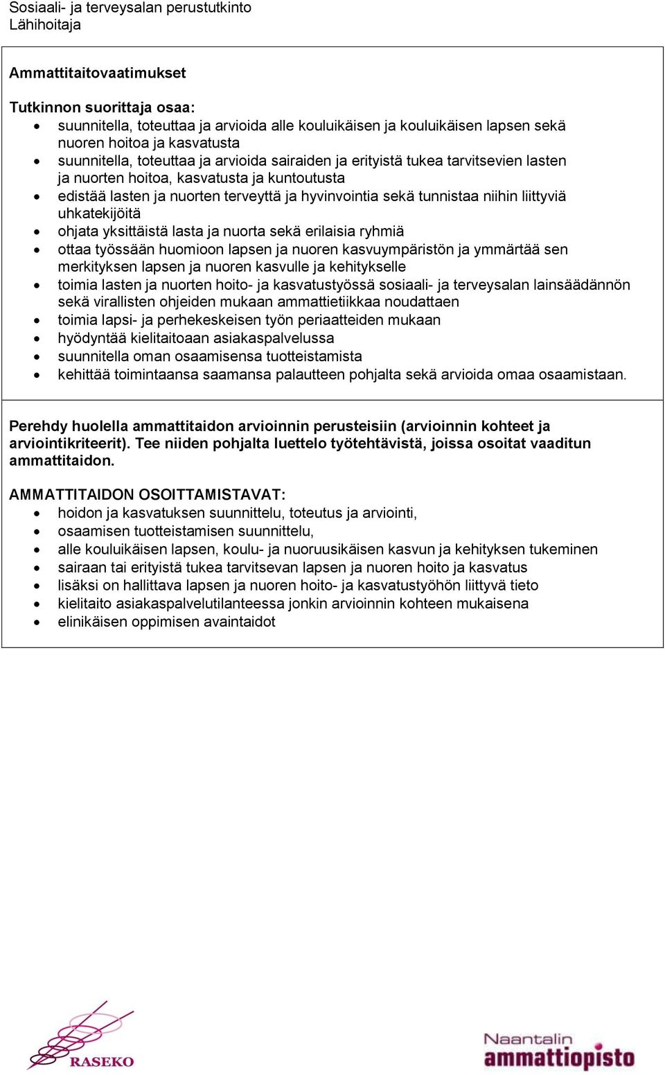 sekä erilaisia ryhmiä ottaa työssään huomioon lapsen ja nuoren kasvuympäristön ja ymmärtää sen merkityksen lapsen ja nuoren kasvulle ja kehitykselle toimia lasten ja nuorten hoito- ja kasvatustyössä