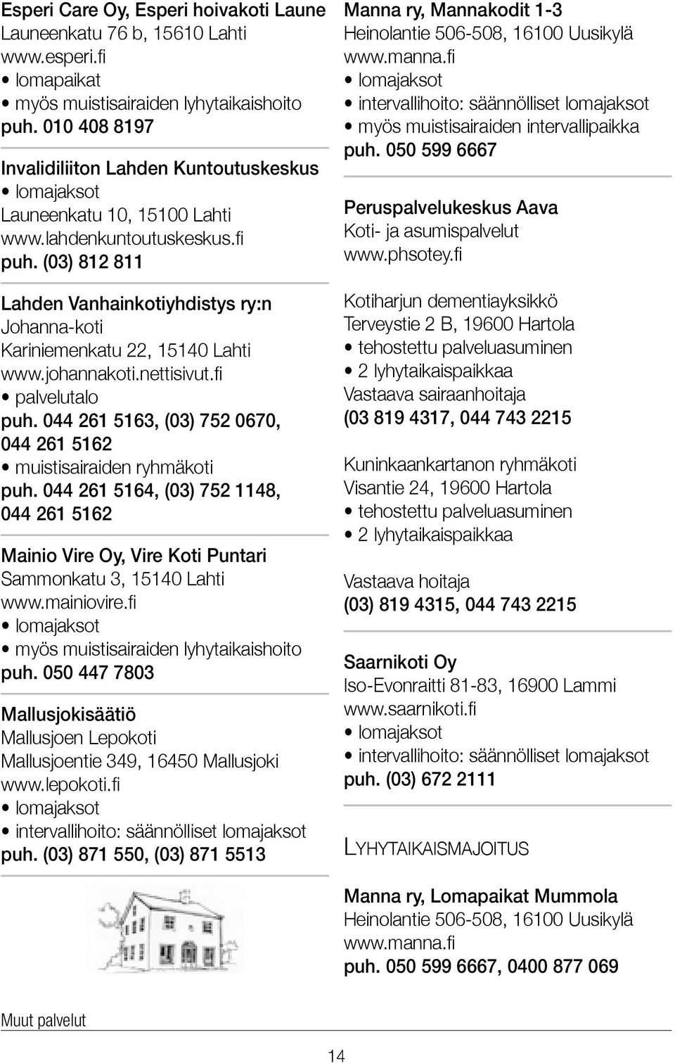 (03) 812 811 Lahden Vanhainkotiyhdistys ry:n Johanna-koti Kariniemenkatu 22, 15140 Lahti www.johannakoti.nettisivut.fi palvelutalo puh.