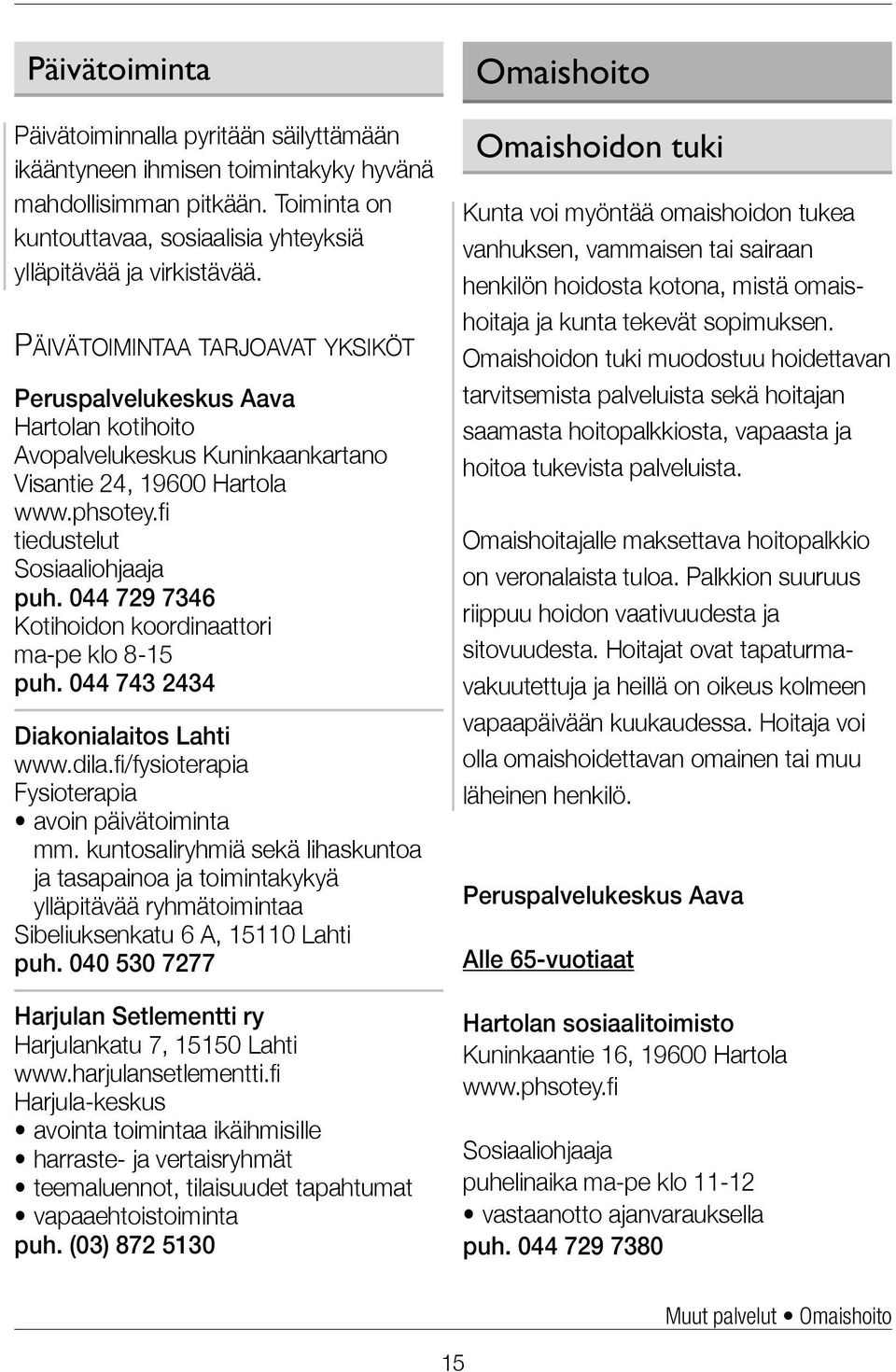 044 729 7346 Kotihoidon koordinaattori ma-pe klo 8-15 puh. 044 743 2434 Diakonialaitos Lahti www.dila.fi/fysioterapia Fysioterapia avoin päivätoiminta mm.