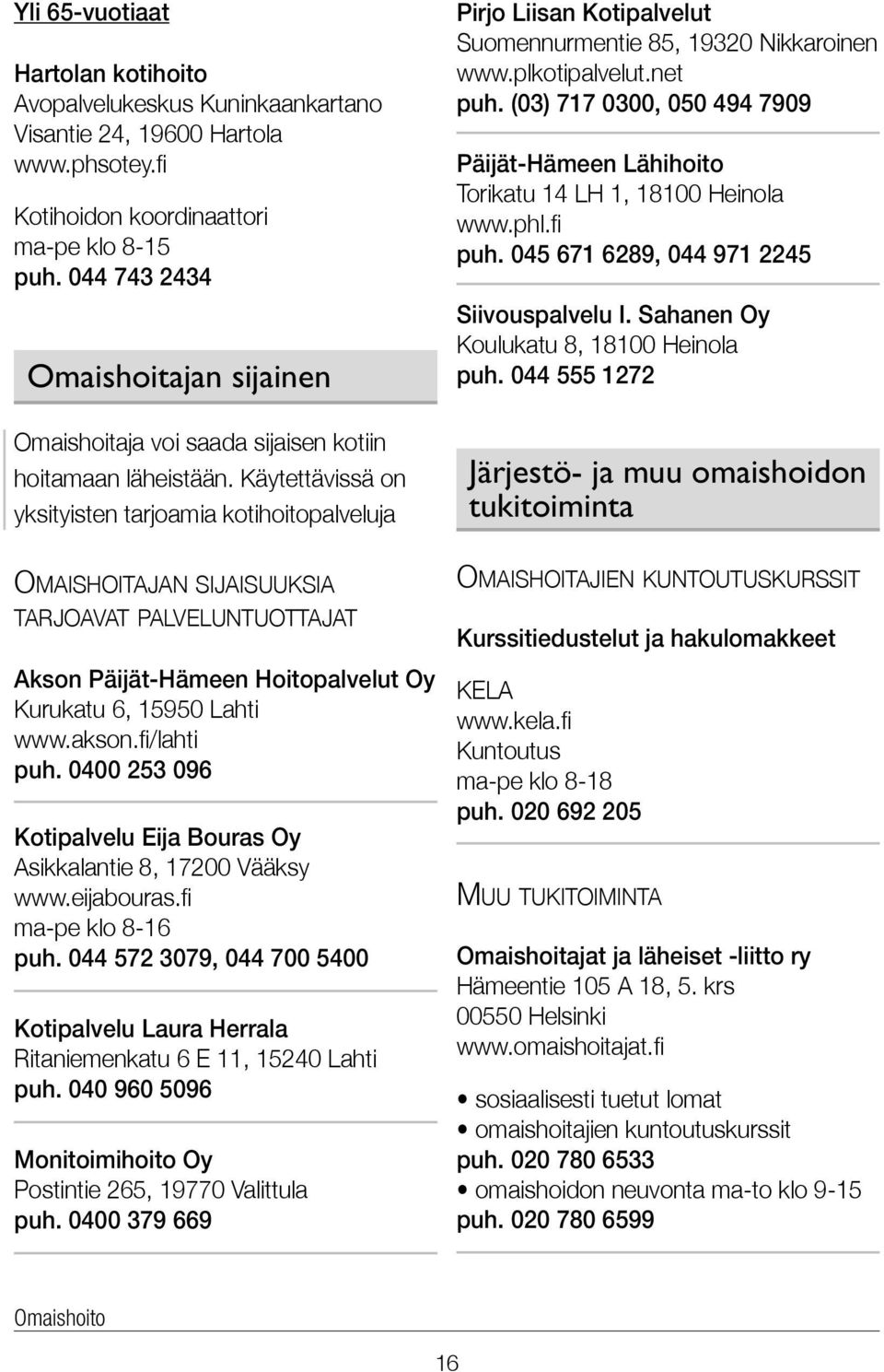 Käytettävissä on yksityisten tarjoamia kotihoitopalveluja Omaishoitajan sijaisuuksia tarjoavat palveluntuottajat Akson Päijät-Hämeen Hoitopalvelut Oy Kurukatu 6, 15950 Lahti www.akson.fi/lahti puh.
