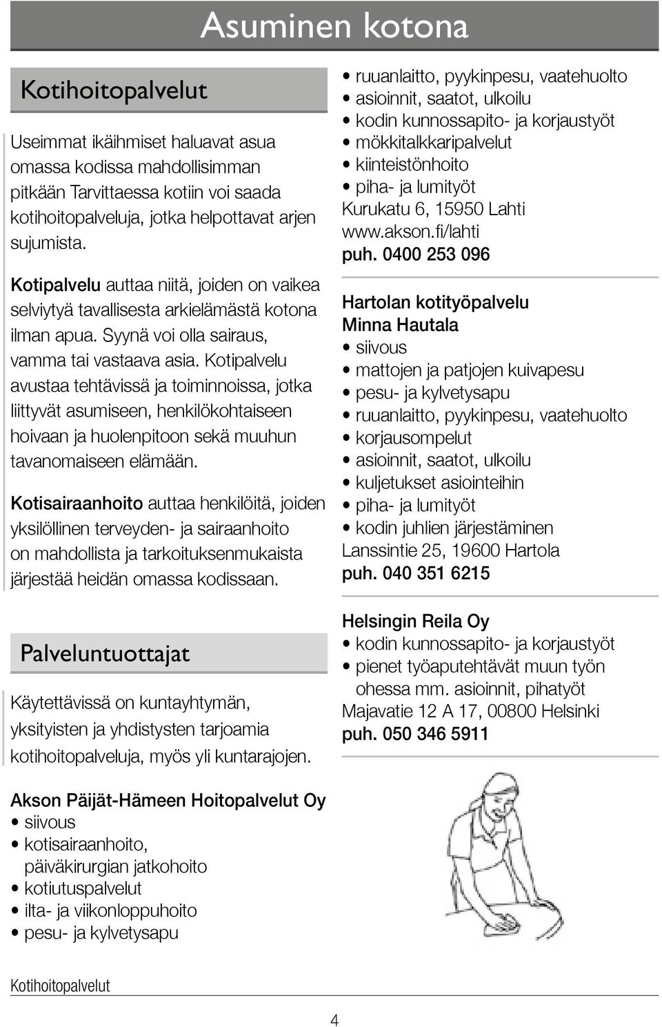 Koti palvelu avustaa tehtävissä ja toiminnoissa, jotka liittyvät asumiseen, henkilö kohtaiseen hoivaan ja huolen pitoon sekä muuhun tavan omaiseen elämään.