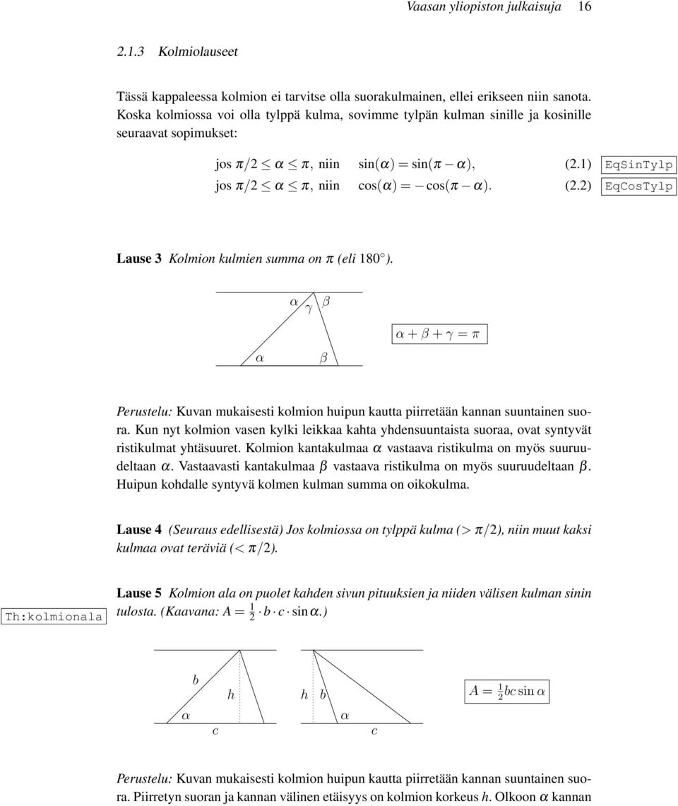 1) EqSinTylp jos π/2 α π, niin cos(α) = cos(π α). (2.2) EqCosTylp Lause 3 Kolmion kulmien summa on π (eli 180 ).