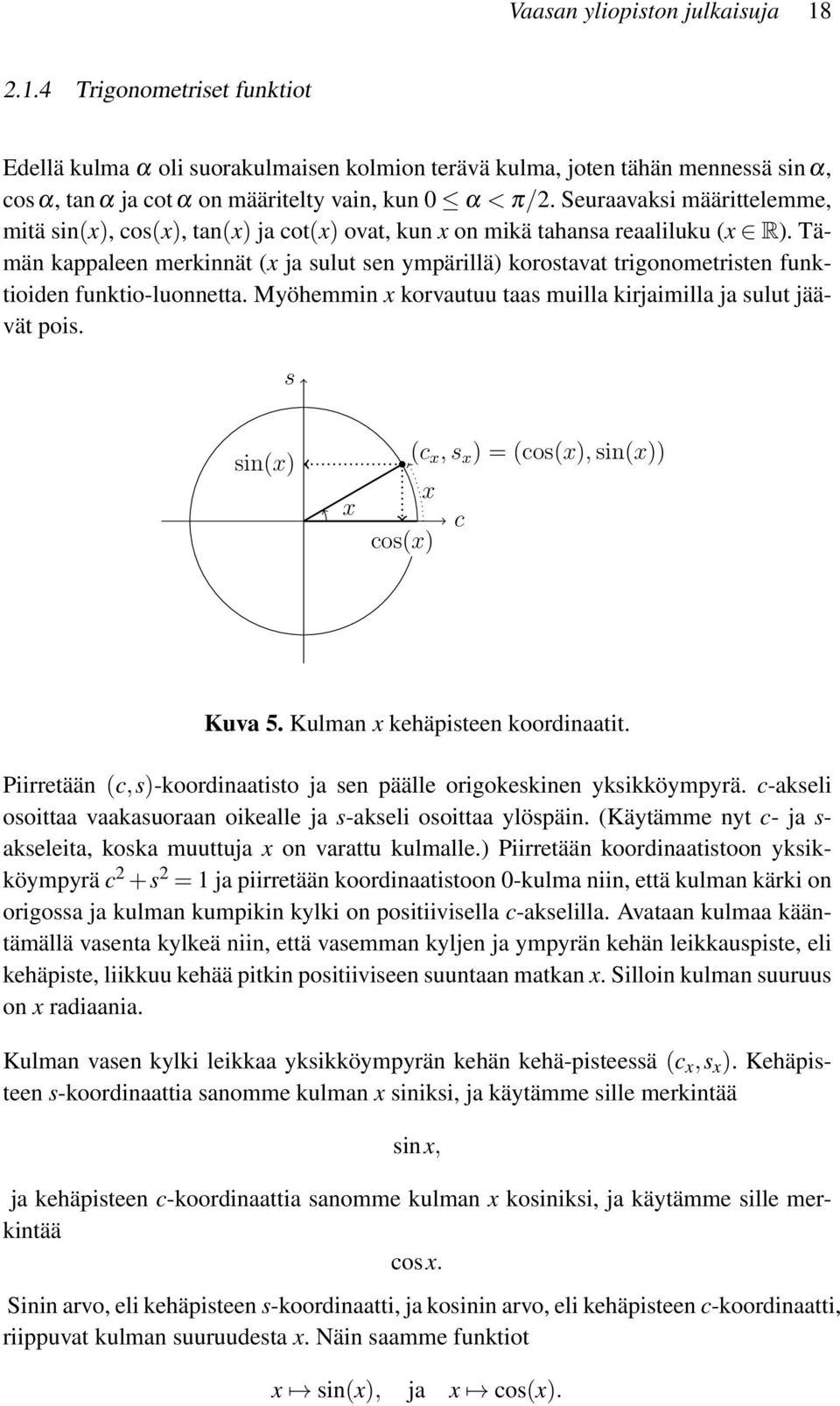 Tämän kappaleen merkinnät (x ja sulut sen ympärillä) korostavat trigonometristen funktioiden funktio-luonnetta. Myöhemmin x korvautuu taas muilla kirjaimilla ja sulut jäävät pois.