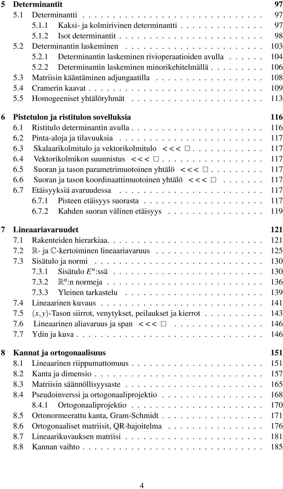 3 Matriisin kääntäminen adjungaatilla.................. 108 5.4 Cramerin kaavat............................. 109 5.5 Homogeeniset yhtälöryhmät...................... 113 6 Pistetulon ja ristitulon sovelluksia 116 6.