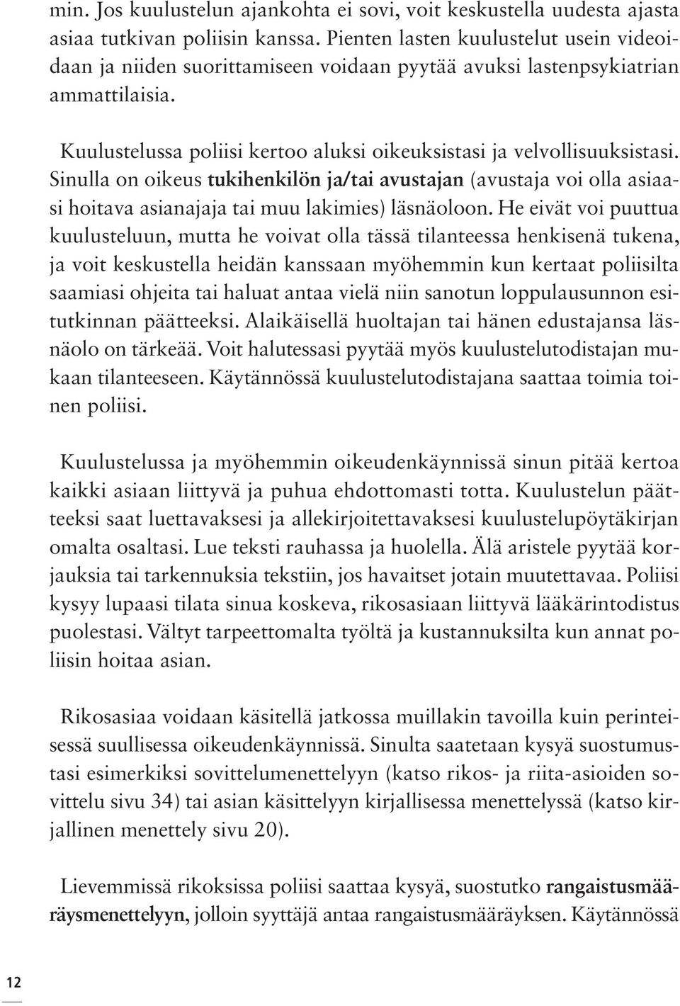 Sinulla on oikeus tukihenkilön ja/tai avustajan (avustaja voi olla asiaasi hoitava asianajaja tai muu lakimies) läsnäoloon.