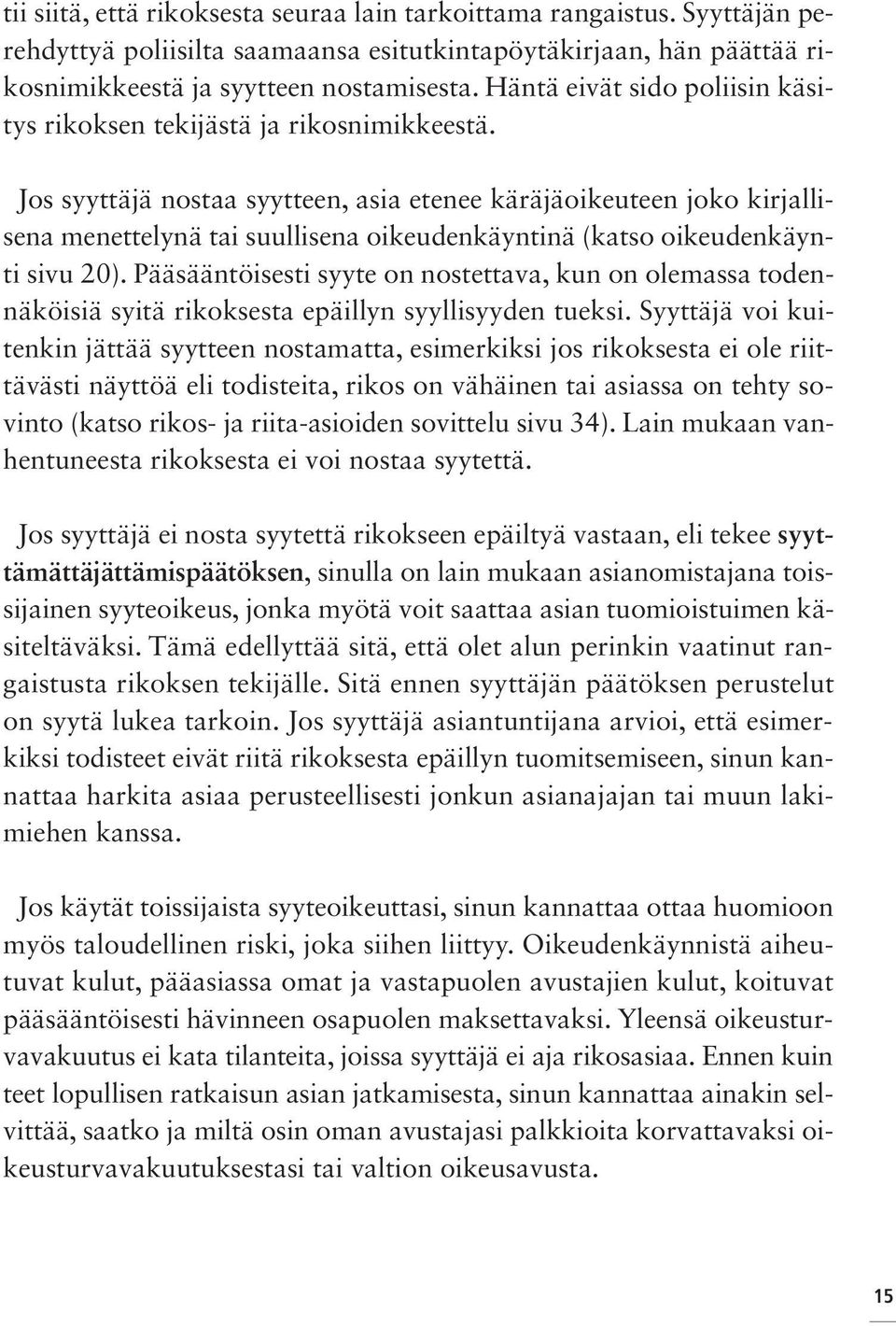 Jos syyttäjä nostaa syytteen, asia etenee käräjäoikeuteen joko kirjallisena menettelynä tai suullisena oikeudenkäyntinä (katso oikeudenkäynti sivu 20).