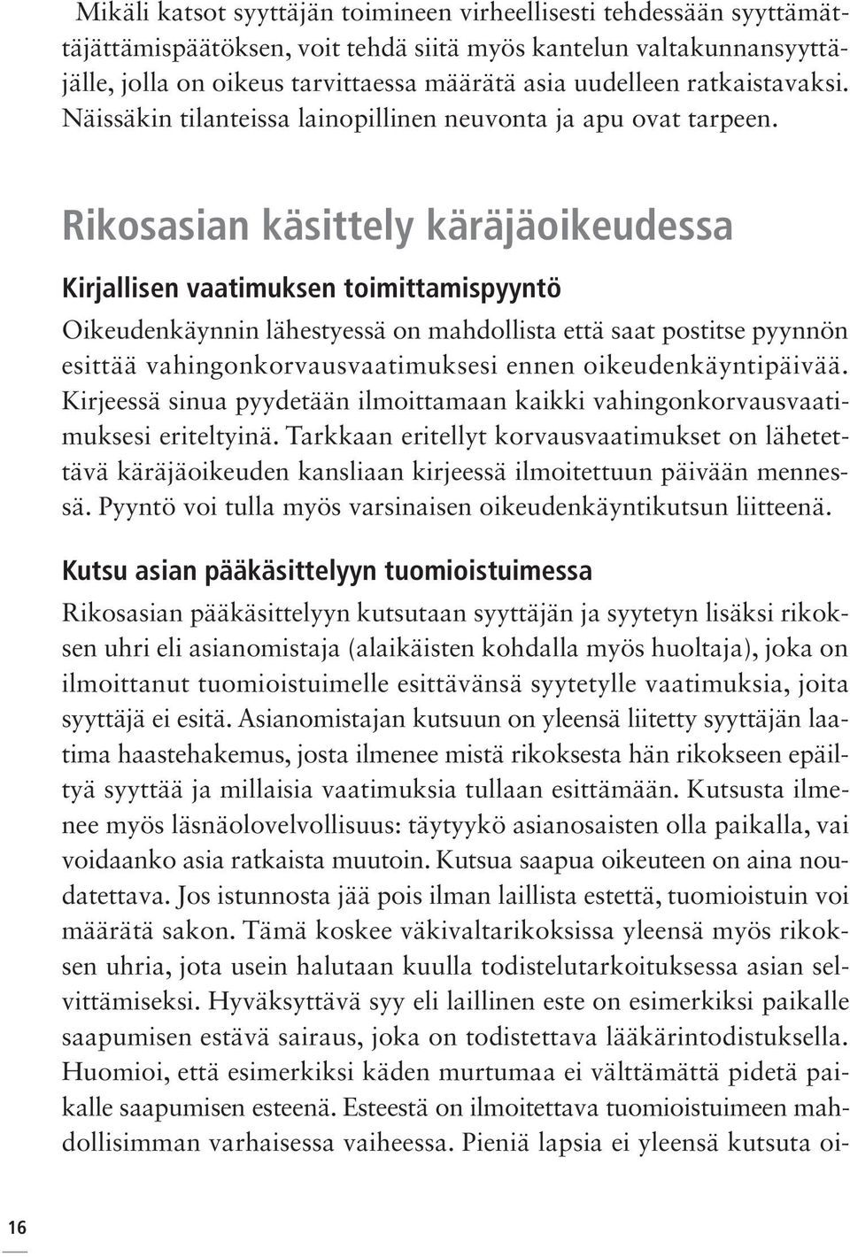 Rikosasian käsittely käräjäoikeudessa Kirjallisen vaatimuksen toimittamispyyntö Oikeudenkäynnin lähestyessä on mahdollista että saat postitse pyynnön esittää vahingonkorvausvaatimuksesi ennen