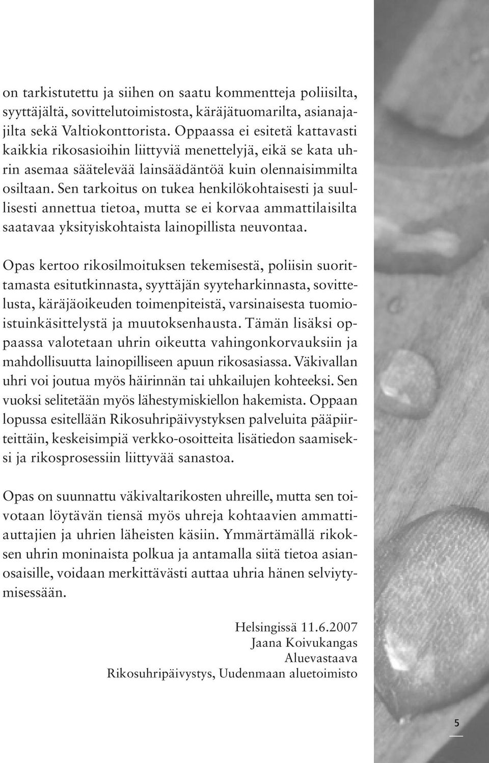 Sen tarkoitus on tukea henkilökohtaisesti ja suullisesti annettua tietoa, mutta se ei korvaa ammattilaisilta saatavaa yksityiskohtaista lainopillista neuvontaa.