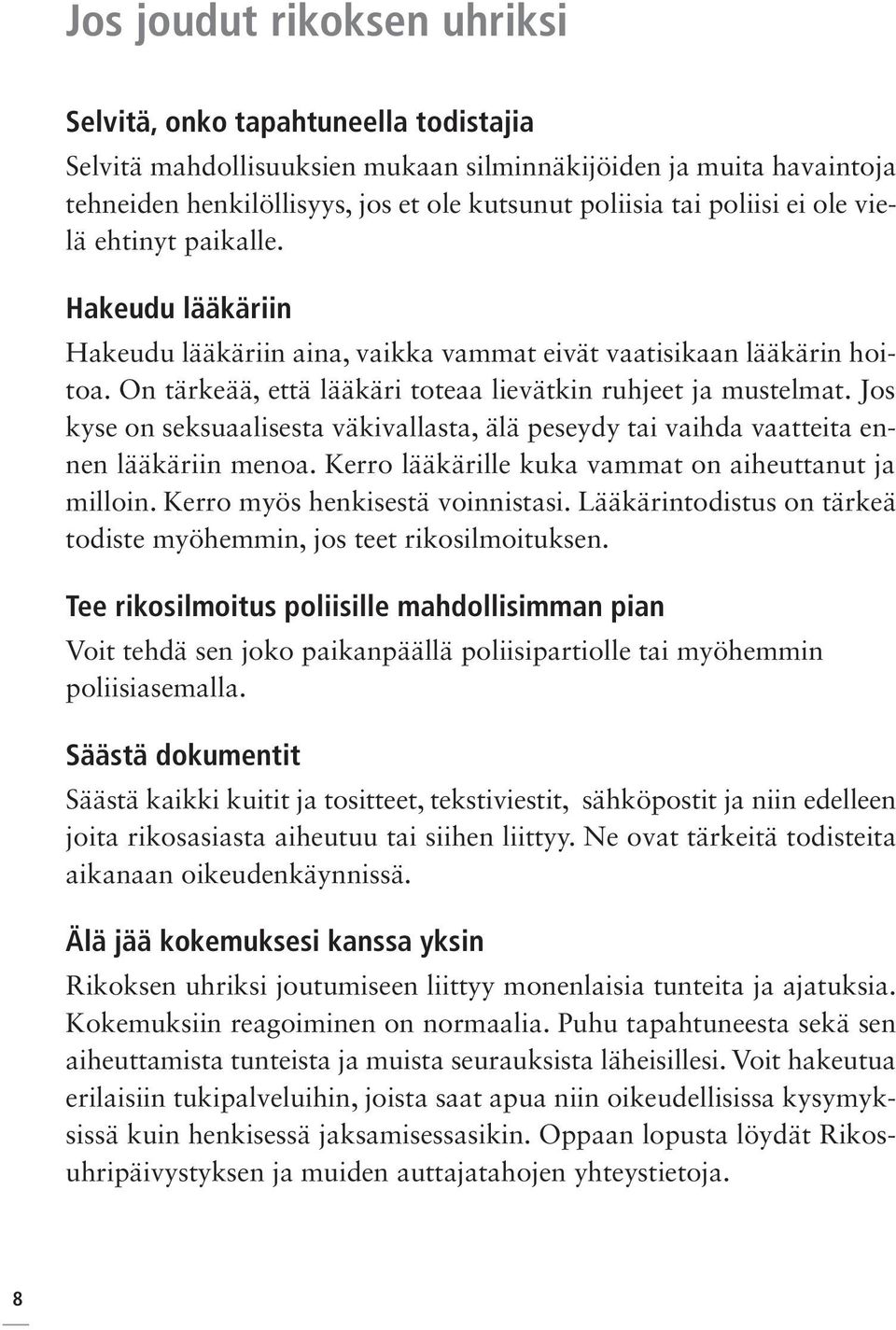 Jos kyse on seksuaalisesta väkivallasta, älä peseydy tai vaihda vaatteita ennen lääkäriin menoa. Kerro lääkärille kuka vammat on aiheuttanut ja milloin. Kerro myös henkisestä voinnistasi.