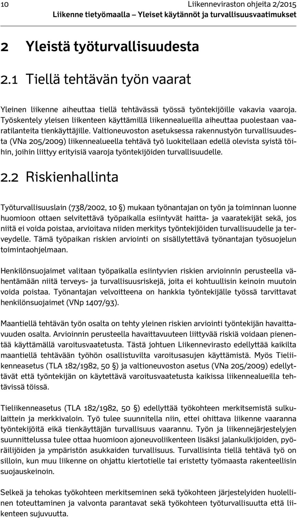 Valtioneuvoston asetuksessa rakennustyön turvallisuudesta (VNa 205/2009) liikennealueella tehtävä työ luokitellaan edellä olevista syistä töihin, joihin liittyy erityisiä vaaroja työntekijöiden