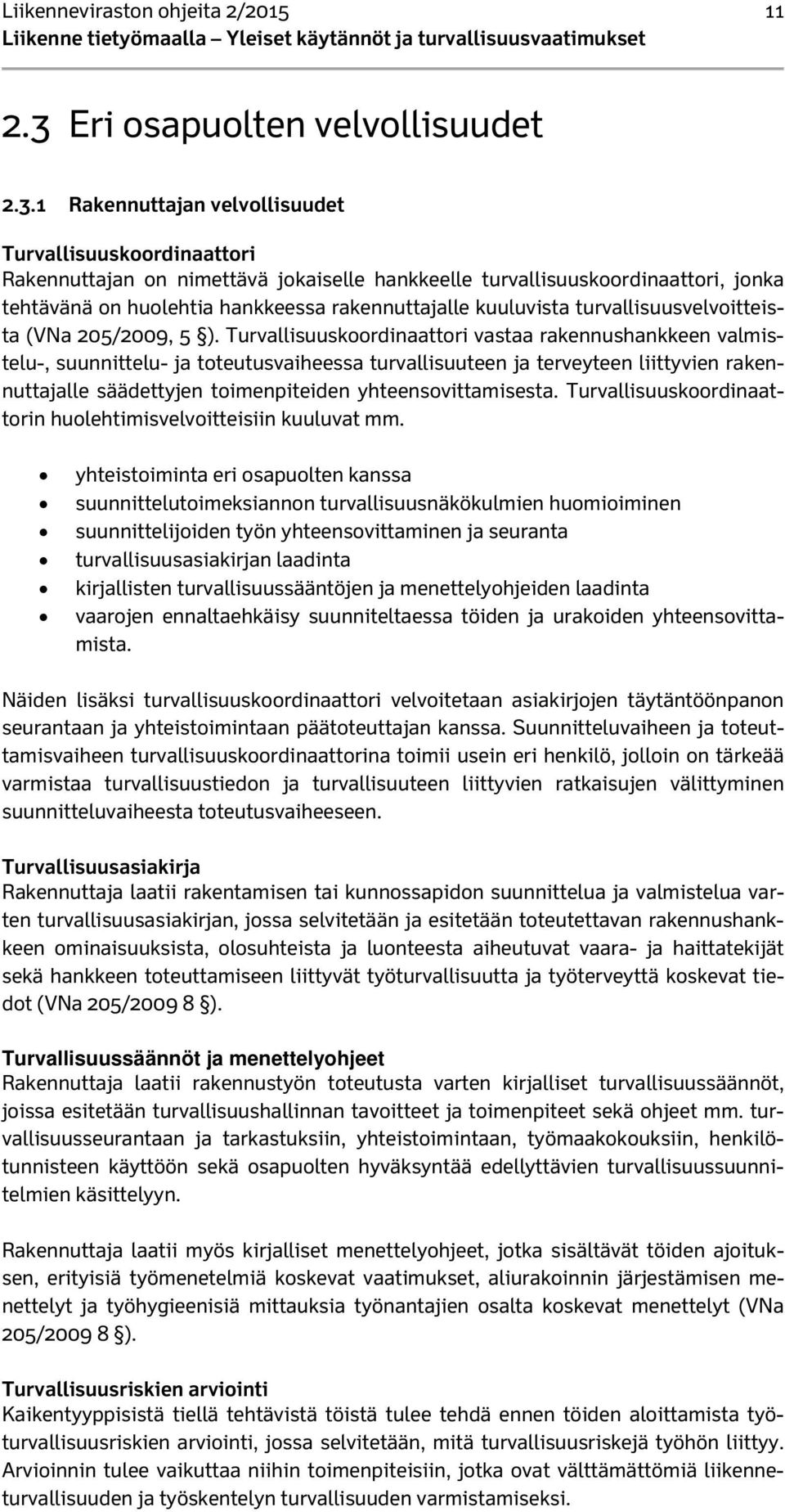 1 Rakennuttajan velvollisuudet Turvallisuuskoordinaattori Rakennuttajan on nimettävä jokaiselle hankkeelle turvallisuuskoordinaattori, jonka tehtävänä on huolehtia hankkeessa rakennuttajalle