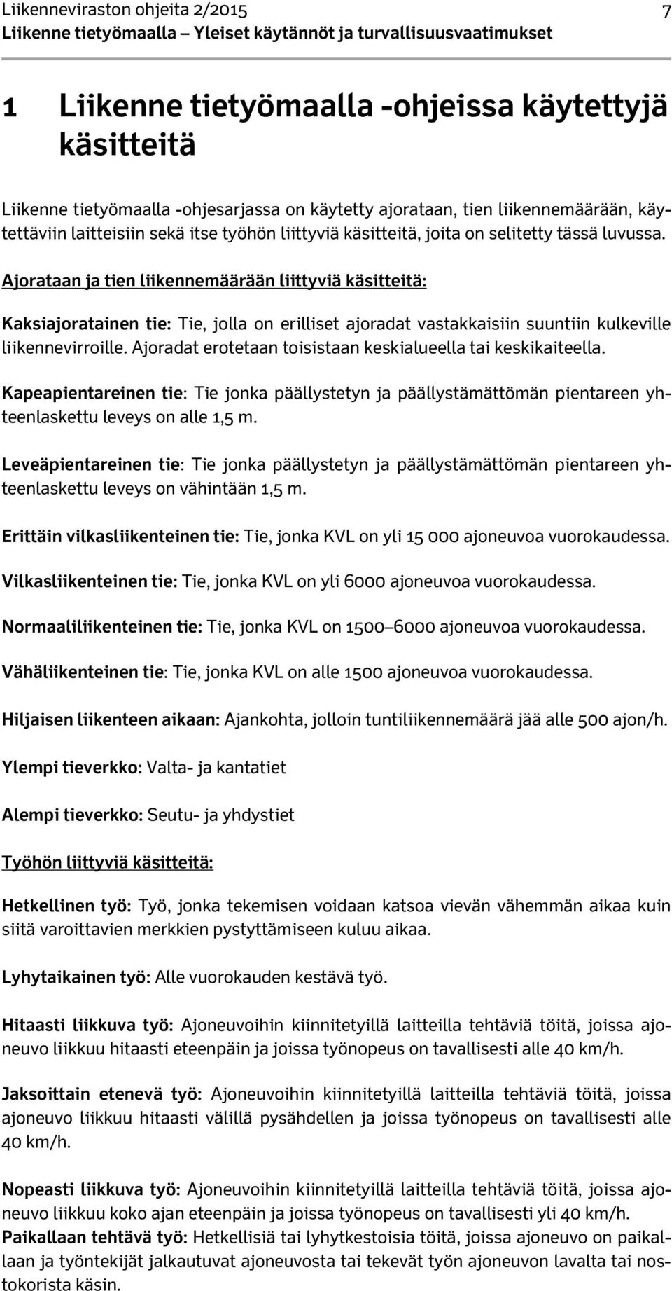 Ajorataan ja tien liikennemäärään liittyviä käsitteitä: Kaksiajoratainen tie: Tie, jolla on erilliset ajoradat vastakkaisiin suuntiin kulkeville liikennevirroille.