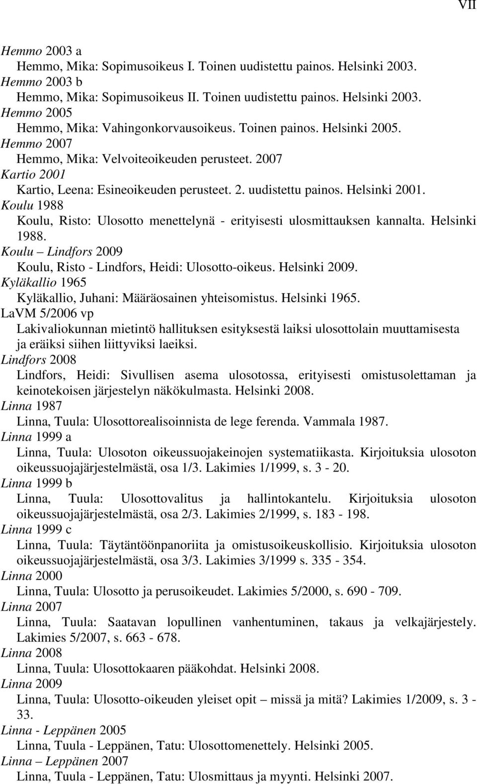 Koulu 1988 Koulu, Risto: Ulosotto menettelynä - erityisesti ulosmittauksen kannalta. Helsinki 1988. Koulu Lindfors 2009 Koulu, Risto - Lindfors, Heidi: Ulosotto-oikeus. Helsinki 2009.