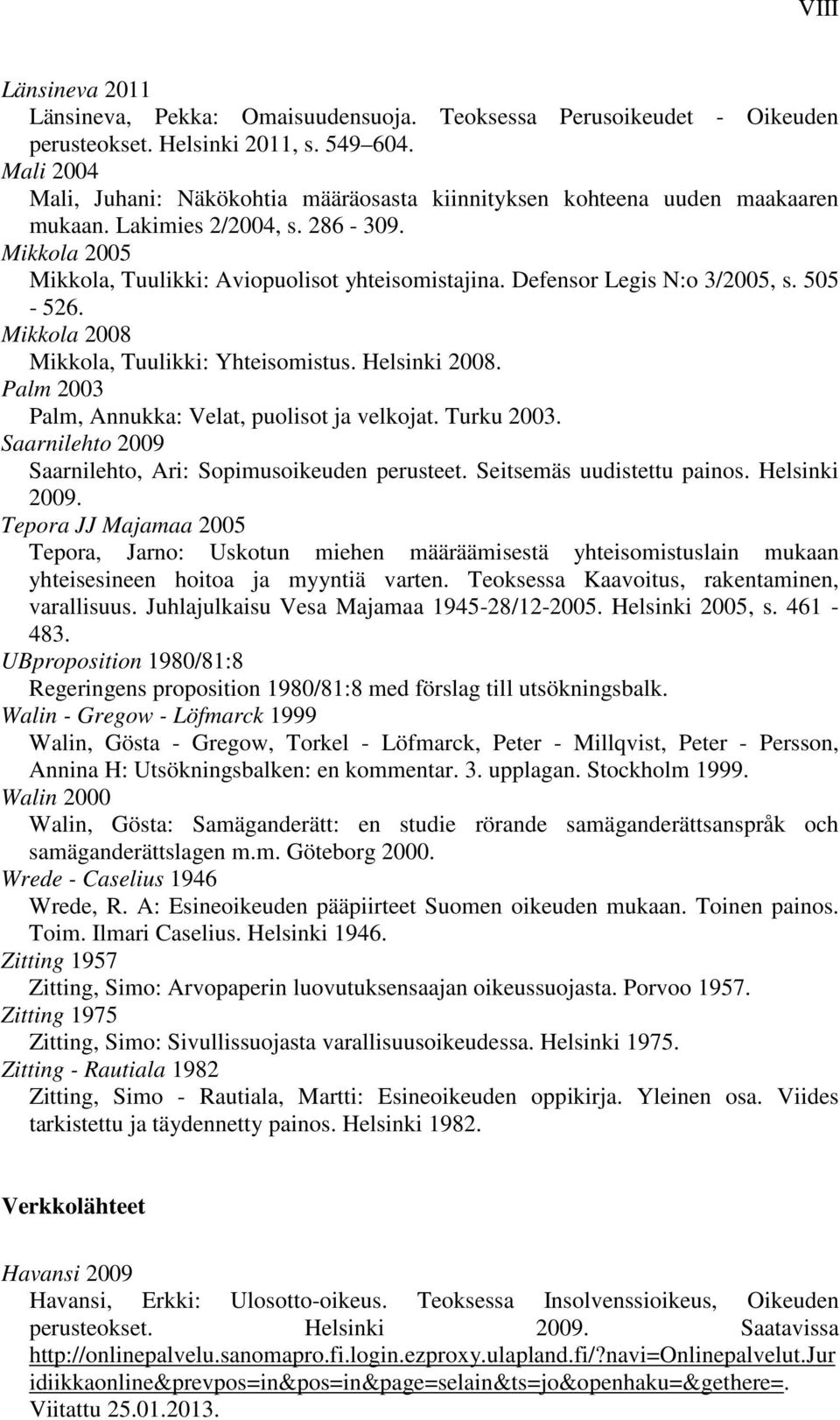 Defensor Legis N:o 3/2005, s. 505-526. Mikkola 2008 Mikkola, Tuulikki: Yhteisomistus. Helsinki 2008. Palm 2003 Palm, Annukka: Velat, puolisot ja velkojat. Turku 2003.