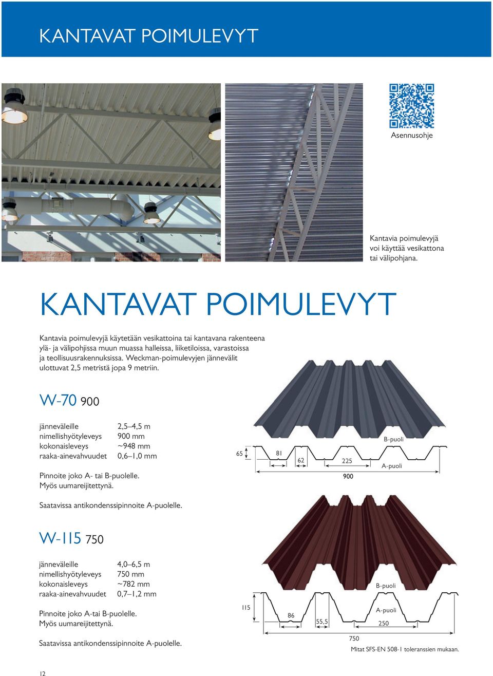 Weckman-poimulevyjen jännevälit ulottuvat 2,5 metristä jopa 9 metriin. W-70 900 jänneväleille raaka-ainevahvuudet 2,5 4,5 m 900 mm ~948 mm 0,6 1,0 mm Pinnoite joko A- tai B-puolelle.