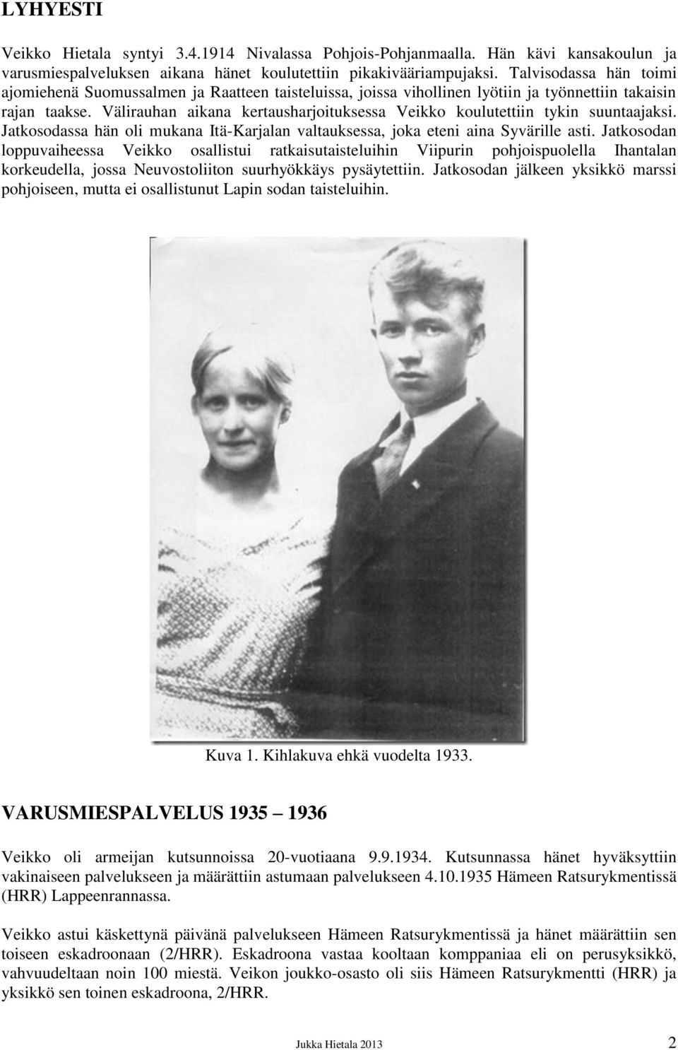 Välirauhan aikana kertausharjoituksessa Veikko koulutettiin tykin suuntaajaksi. Jatkosodassa hän oli mukana Itä-Karjalan valtauksessa, joka eteni aina Syvärille asti.