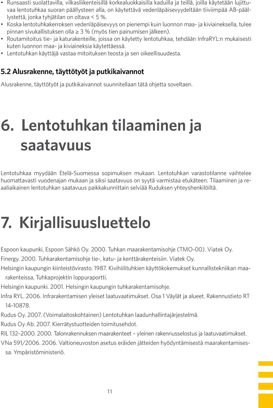 Koska lentotuhkakerroksen vedenläpäisevyys on pienempi kuin luonnon maa- ja kiviaineksella, tulee pinnan sivukallistuksen olla 3 % (myös tien painumisen jälkeen).