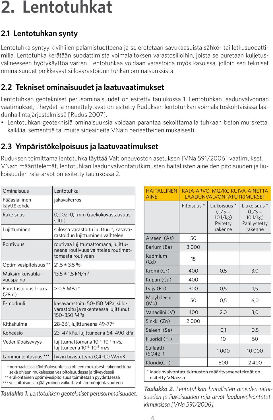 Lentotuhkaa voidaan varastoida myös kasoissa, jolloin sen tekniset ominaisuudet poikkeavat siilovarastoidun tuhkan ominaisuuksista. 2.