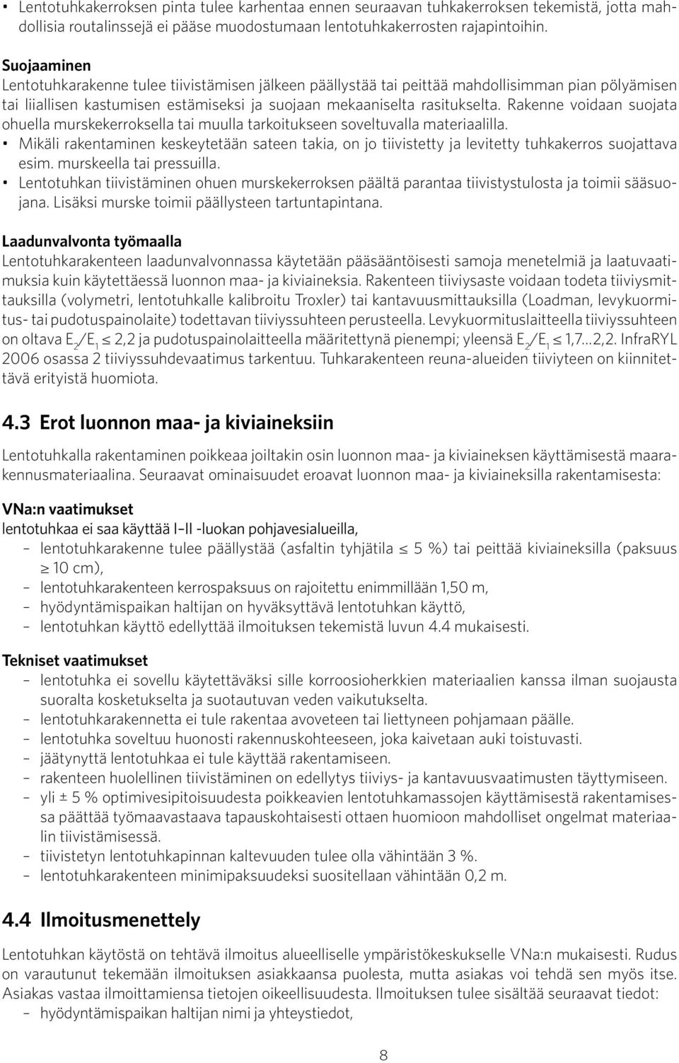 Rakenne voidaan suojata ohuella murskekerroksella tai muulla tarkoitukseen soveltuvalla materiaalilla.