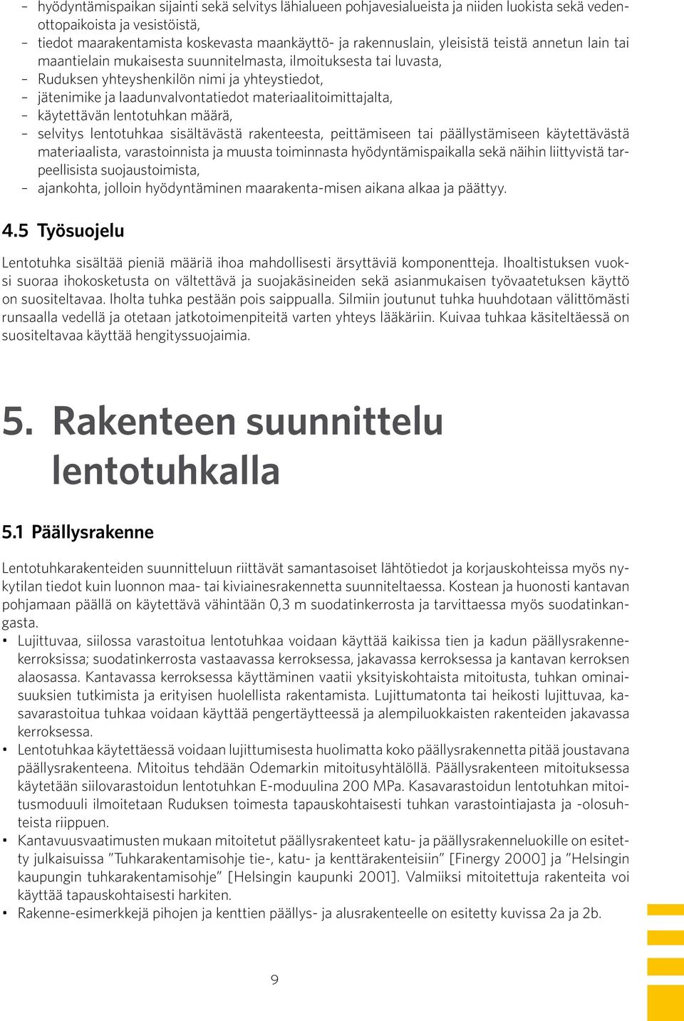 Ruduksen yhteyshenkilön nimi ja yhteystiedot,. jätenimike ja laadunvalvontatiedot materiaalitoimittajalta,. käytettävän lentotuhkan määrä,.
