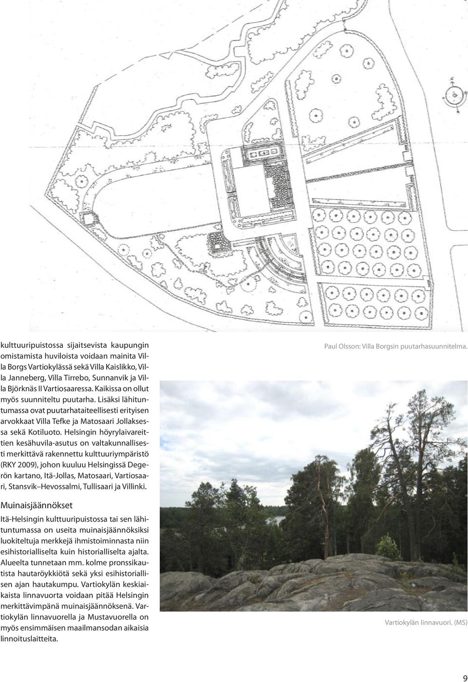 Helsingin höyrylaivareittien kesähuvila-asutus on valtakunnallisesti merkittävä rakennettu kulttuuriympäristö (RKY 2009), johon kuuluu Helsingissä Degerön kartano, Itä-Jollas, Matosaari, Vartiosaari,