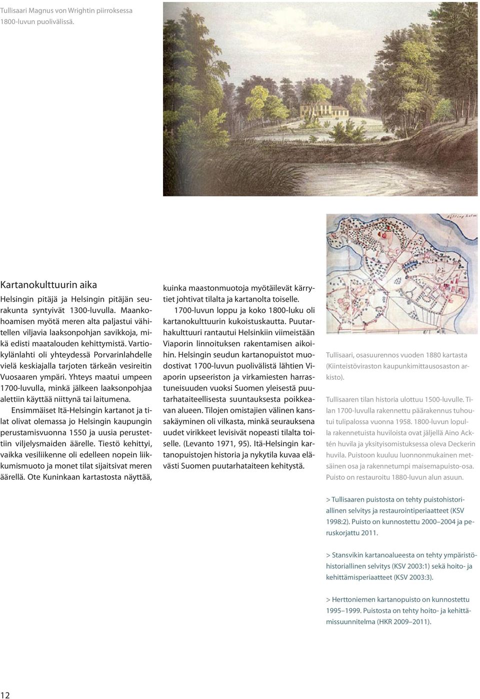 Vartiokylänlahti oli yhteydessä Porvarinlahdelle vielä keskiajalla tarjoten tärkeän vesireitin Vuosaaren ympäri.
