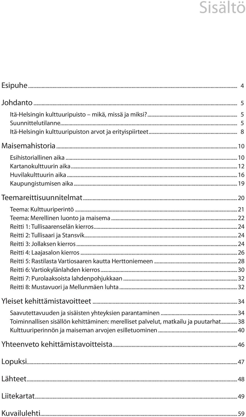 ..21 Teema: Merellinen luonto ja maisema...22 Reitti 1: Tullisaarenselän kierros...24 Reitti 2: Tullisaari ja Stansvik...24 Reitti 3: Jollaksen kierros...24 Reitti 4: Laajasalon kierros.
