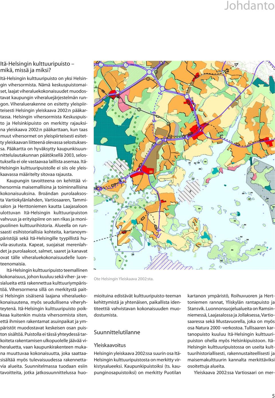 Helsingin vihersormista Keskuspuisto ja Helsinkipuisto on merkitty rajauksina yleiskaava 2002:n pääkarttaan, kun taas muut vihersormet on yleispiirteisesti esitetty yleiskaavan liitteenä olevassa