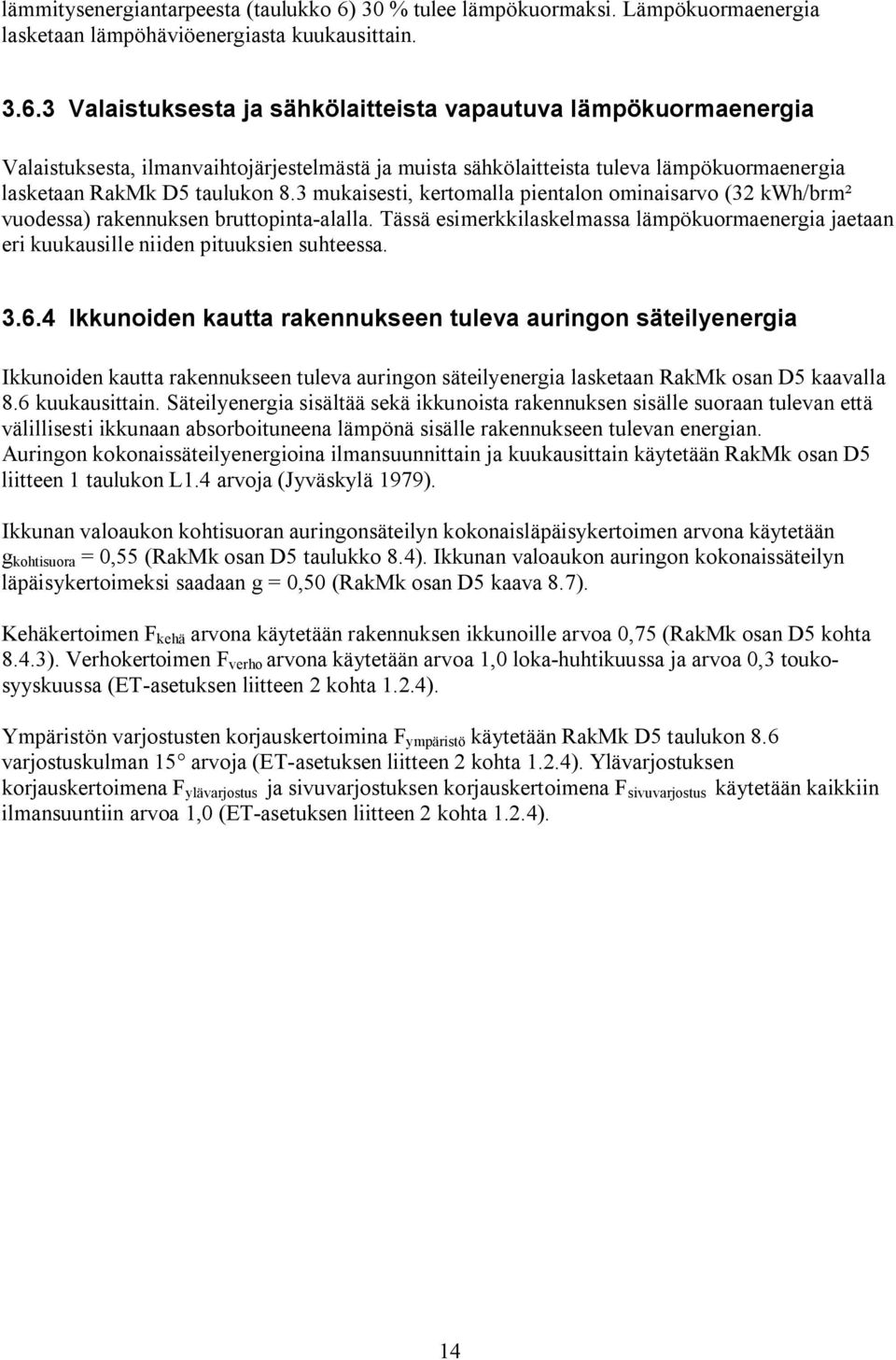 3 Valaistuksesta ja sähkölaitteista vapautuva lämpökuormaenergia Valaistuksesta, ilmanvaihtojärjestelmästä ja muista sähkölaitteista tuleva lämpökuormaenergia lasketaan RakMk D5 taulukon 8.