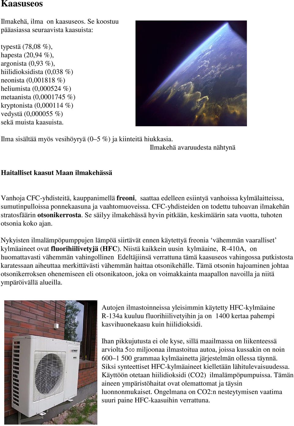 %) kryptonista (0,000114 %) vedystä (0,000055 %) sekä muista kaasuista. Ilma sisältää myös vesihöyryä (0 5 %) ja kiinteitä hiukkasia.