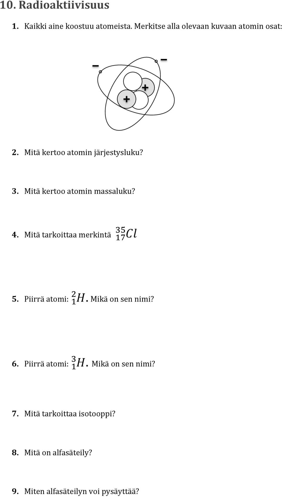 Mitä kertoo atomin massaluku?!" 4. Mitä tarkoittaa merkintä!" Cl 5. Piirrä atomi: H!