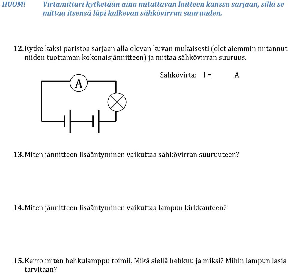 sähkövirran suuruus. A Sähkövirta: I = A 13. Miten jännitteen lisääntyminen vaikuttaa sähkövirran suuruuteen? 14.