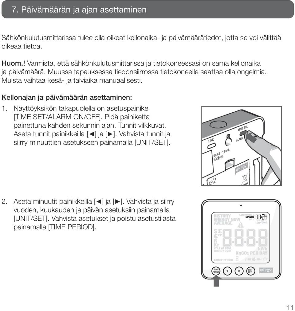 Muista vaihtaa kesä- ja talviaika manuaalisesti. Kellonajan ja päivämäärän asettaminen: 1. Näyttöyksikön takapuolella on asetuspainike [TIME SET/ALARM ON/OFF].