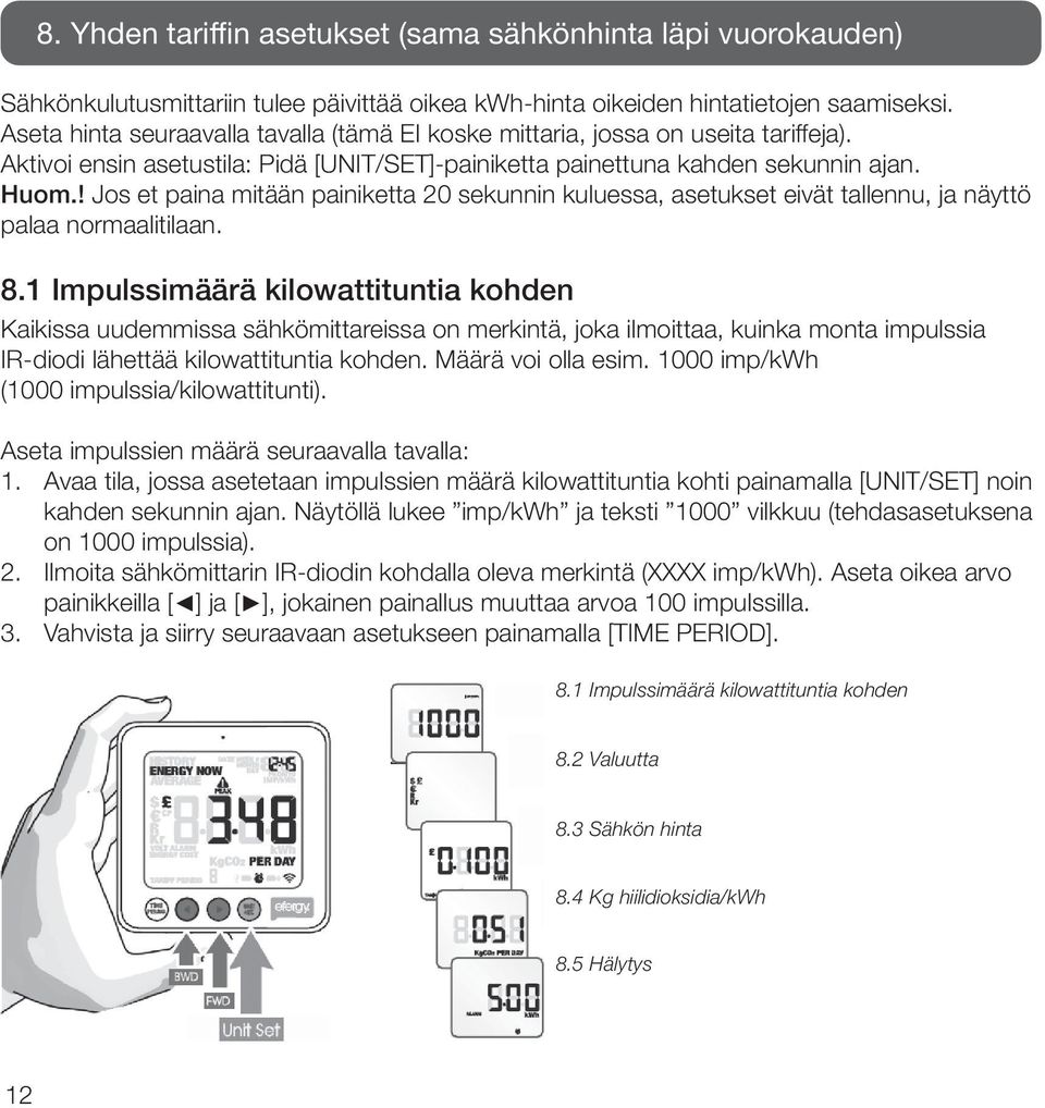 ! Jos et paina mitään painiketta 20 sekunnin kuluessa, asetukset eivät tallennu, ja näyttö palaa normaalitilaan. 8.