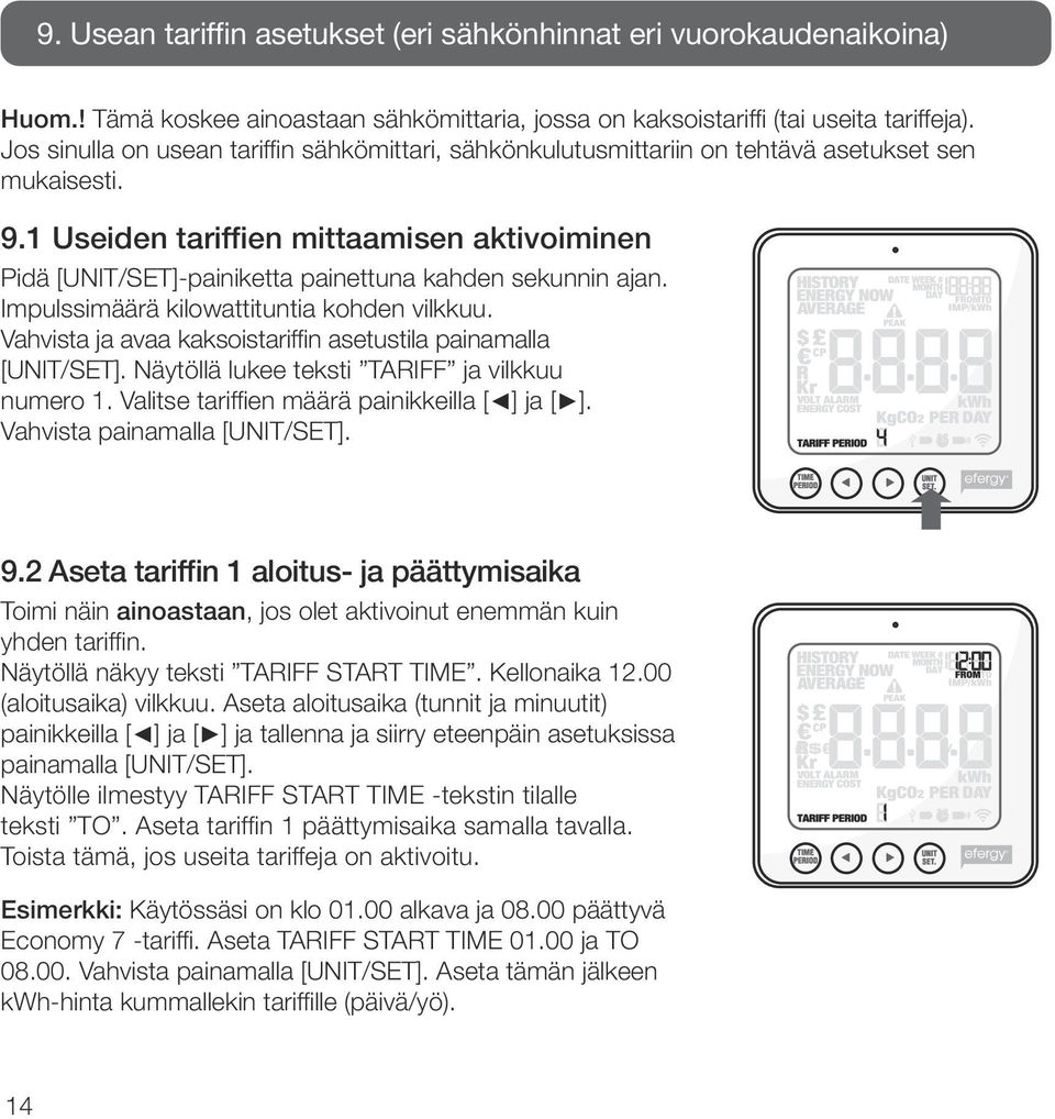 1 Useiden tariffien mittaamisen aktivoiminen Pidä [UNIT/SET]-painiketta painettuna kahden sekunnin ajan. Impulssimäärä kilowattituntia kohden vilkkuu.