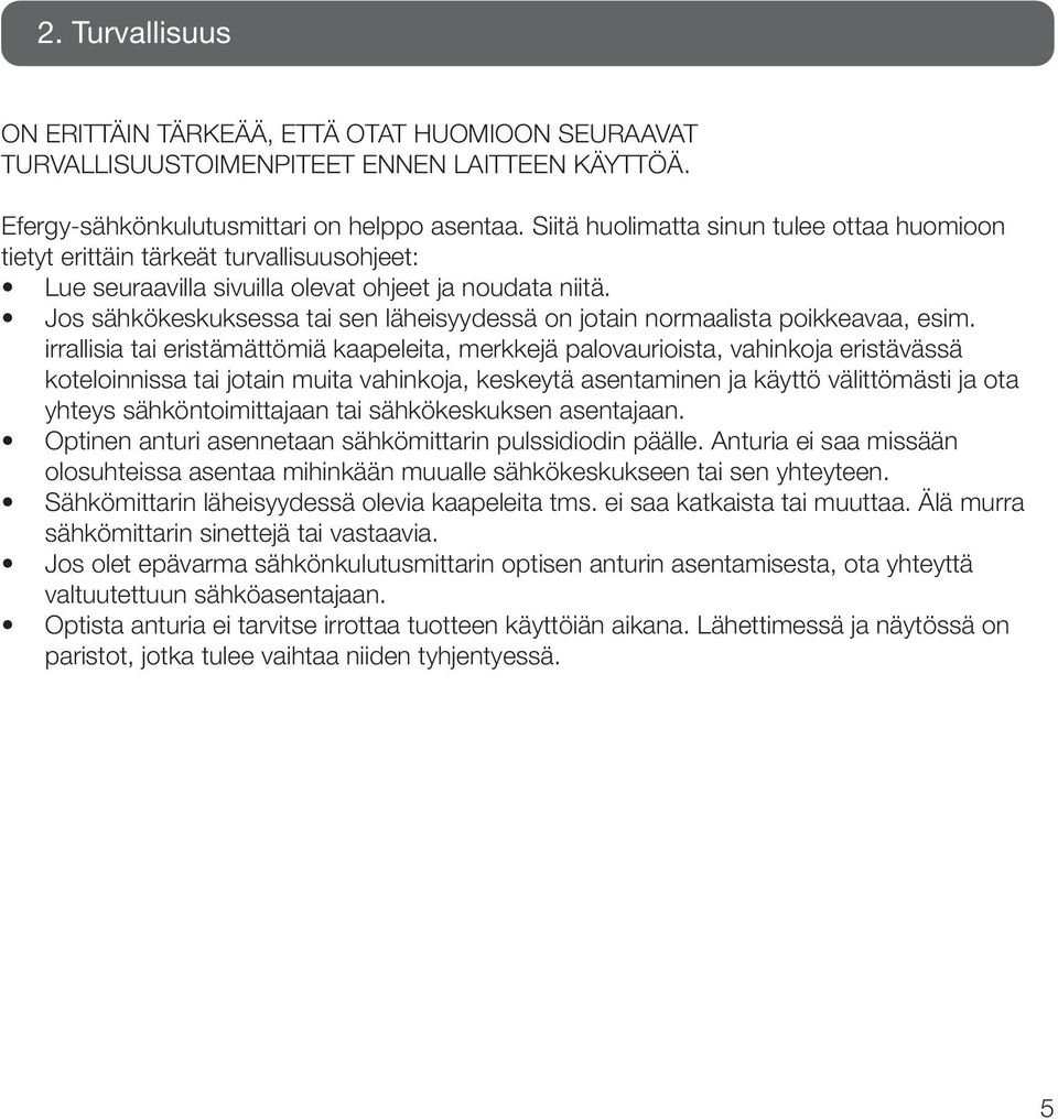 Jos sähkökeskuksessa tai sen läheisyydessä on jotain normaalista poikkeavaa, esim.