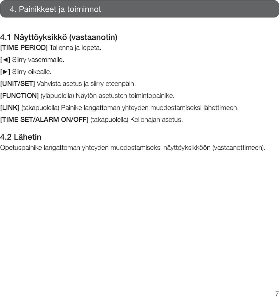 [FUNCTION] (yläpuolella) Näytön asetusten toimintopainike.